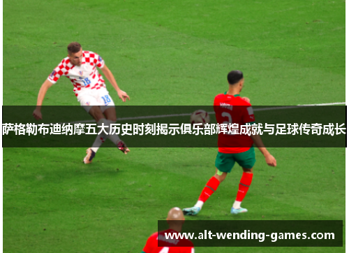 萨格勒布迪纳摩五大历史时刻揭示俱乐部辉煌成就与足球传奇成长