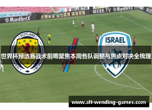世界杯预选赛战术前瞻聚焦本周各队调整与焦点对决全梳理 世界杯预选赛战术前瞻聚焦本周各队调整与焦点对决全梳理