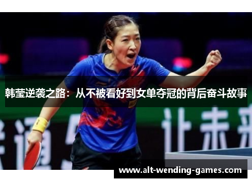 韩莹逆袭之路：从不被看好到女单夺冠的背后奋斗故事
